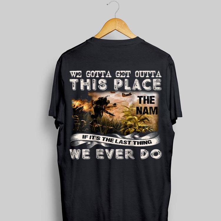 We Gotta Get Outta This Place The name If It's The Last Things We Ever Do shirt 8