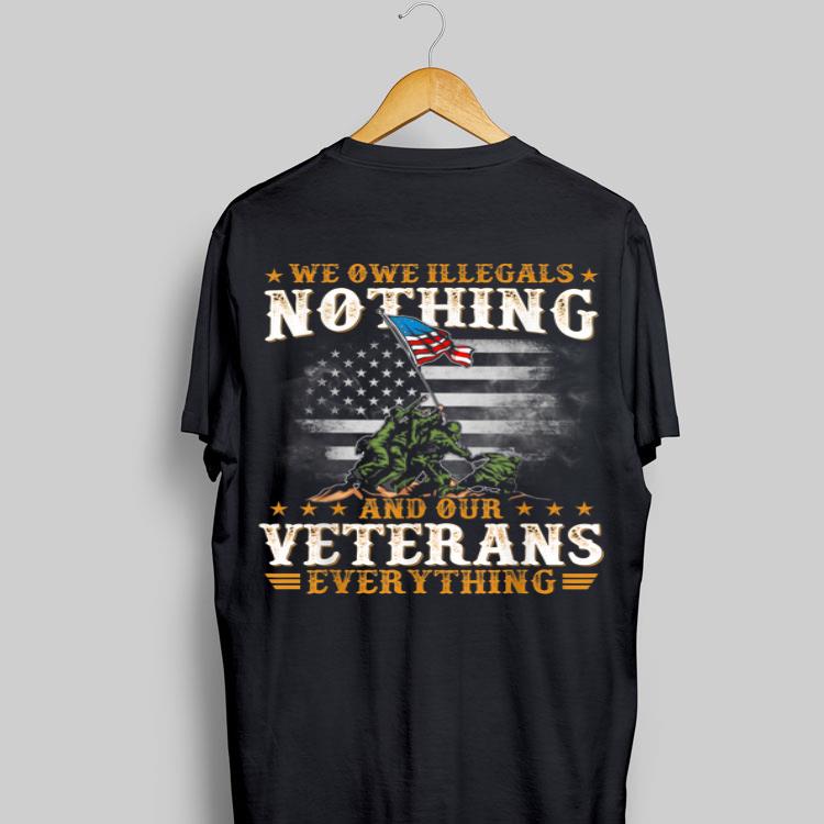 We Owe Illegals Nothing And Our Veterans Everything shirt 9