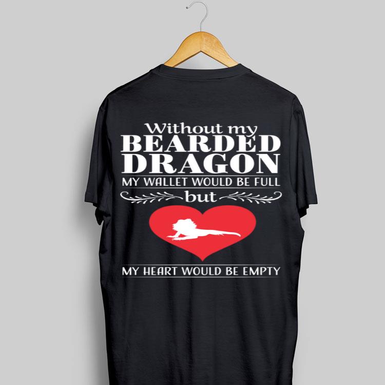 Without My Bearded Dragon My Wallet Would Be Full But My Heart Would Be Empty Lizard shirt 9