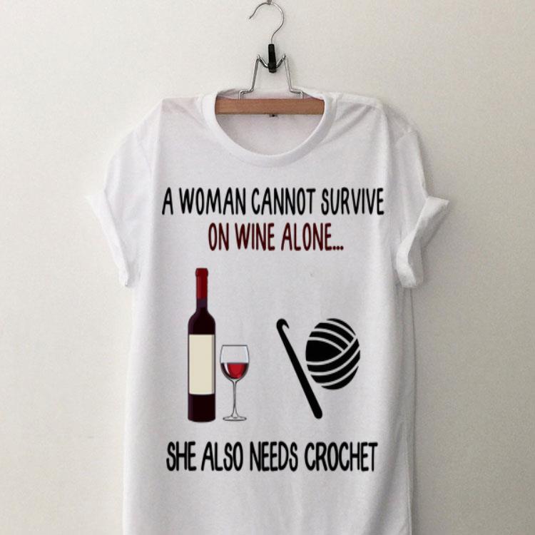A Woman Cannot Survive On Wine Alone She Also Needs Crochet shirt 9