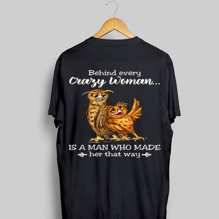 Behind Every Crazy Woman Is A Man Who Made Her That Way Owl shirt 8