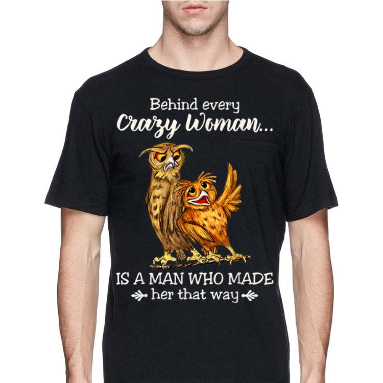 Behind Every Crazy Woman Is A Man Who Made Her That Way Owl shirt 12 Behind Every Crazy Woman Is A Man Who Made Her That Way Owl shirt