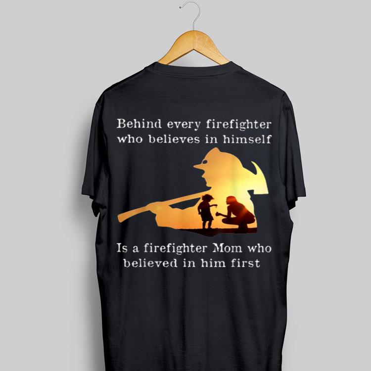 Behind Every Firefighter Who Believe In Himself Is A Firefighter Mom shirt 17