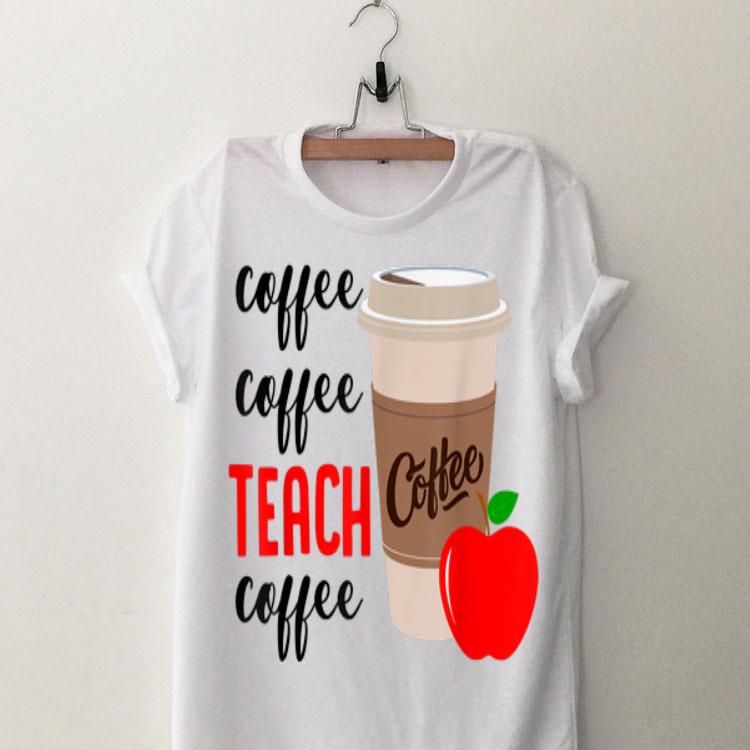 Coffee Coffee Teach Coffee shirt 9