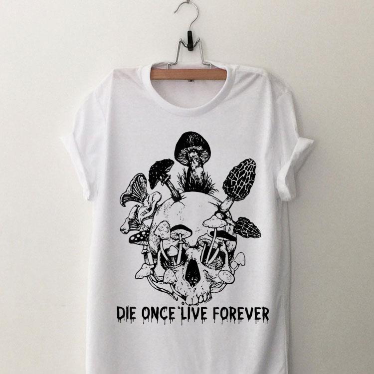 Die Once Live Forever Mushroom Skull shirt 8