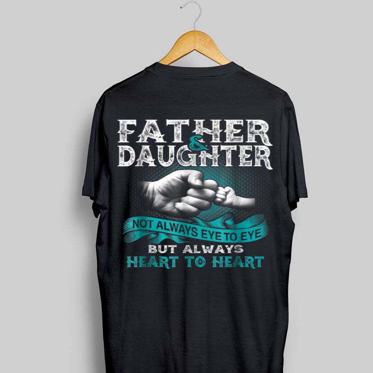 Father And Daughter Not Always Eye To Eye But Always Heart shirt 9