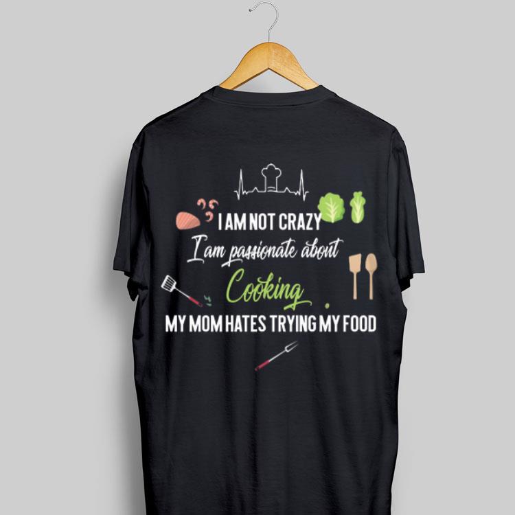 I Am Not Crazy I Hate Cooking My Mom Hates Trying My Food shirt 9