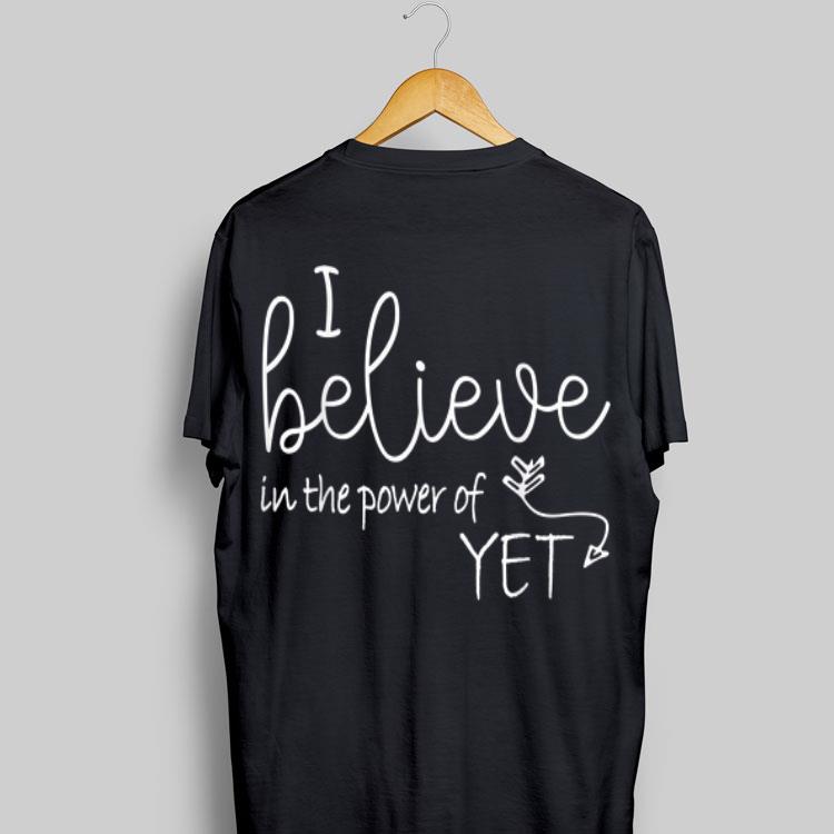 I Believe In The Power Of Yet shirt 9