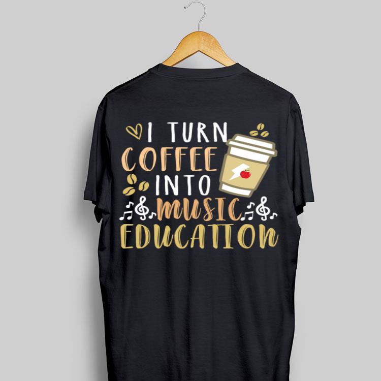 I Turn Coffee Into Music Education shirt 9