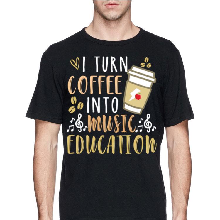 I Turn Coffee Into Music Education shirt 12 I Turn Coffee Into Music Education shirt