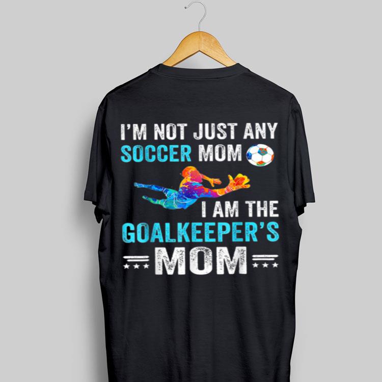 I'm Not Just Any Soccer Mom I Am The Goalkeeper's Mom shirt 8
