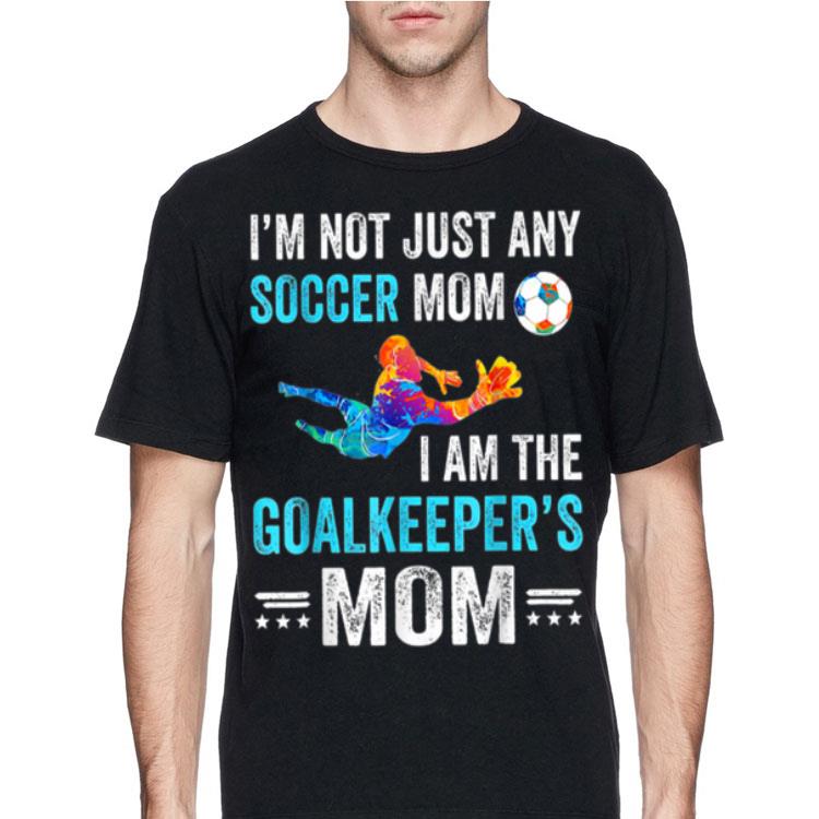 I'm Not Just Any Soccer Mom I Am The Goalkeeper's Mom shirt 12 I'm Not Just Any Soccer Mom I Am The Goalkeeper's Mom shirt