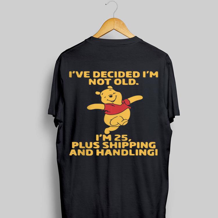 I've Decided I'm Not Old I'm 25 Plus Shipping And Handling Pooh shirt 8