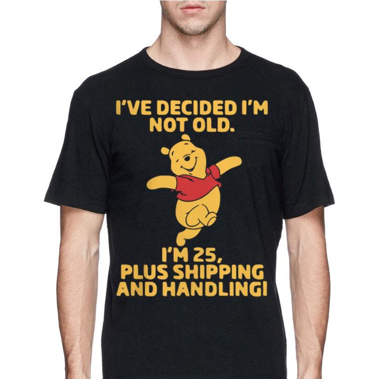 I've Decided I'm Not Old I'm 25 Plus Shipping And Handling Pooh shirt 12 I've Decided I'm Not Old I'm 25 Plus Shipping And Handling Pooh shirt