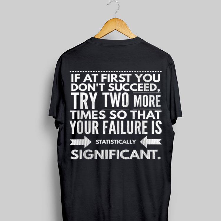 If At First You Don't Succeed Try Two More Time So That Your Failure shirt 9