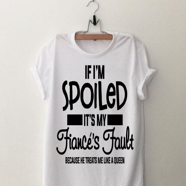If I'm Spoiled It's My Fiance's Fault He Treats Me A Queen shirt 9