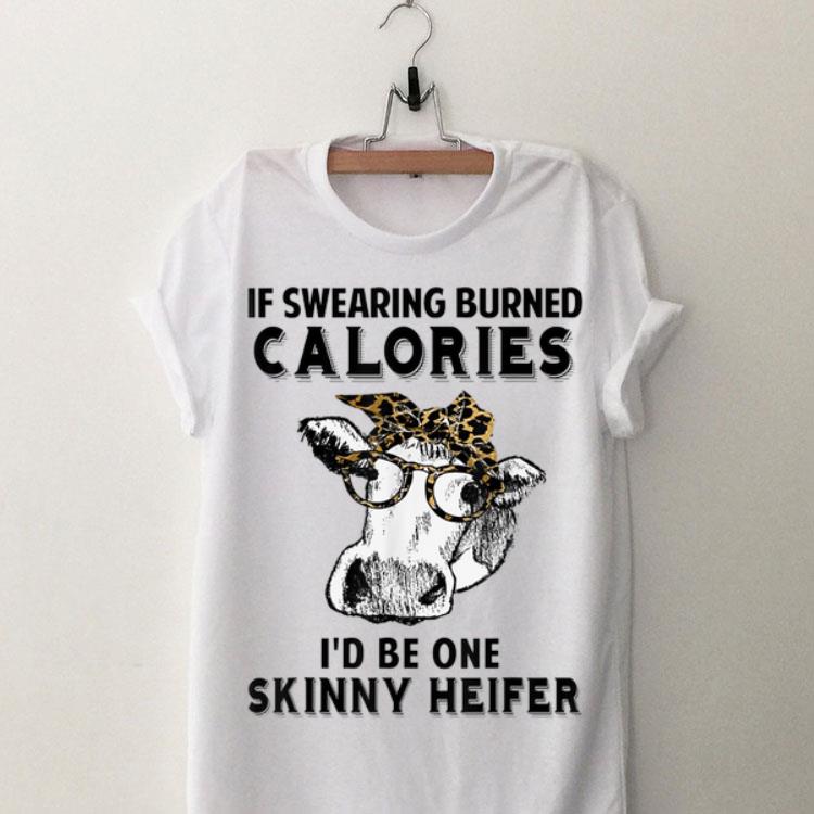 If Swearing Burned Calories I'd Be One Skinny Heifer shirt 9