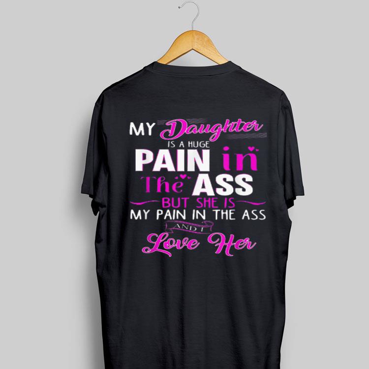 My Daughter Is A Huge Pain In The Ass But She Is My Pain In The Ass shirt 8
