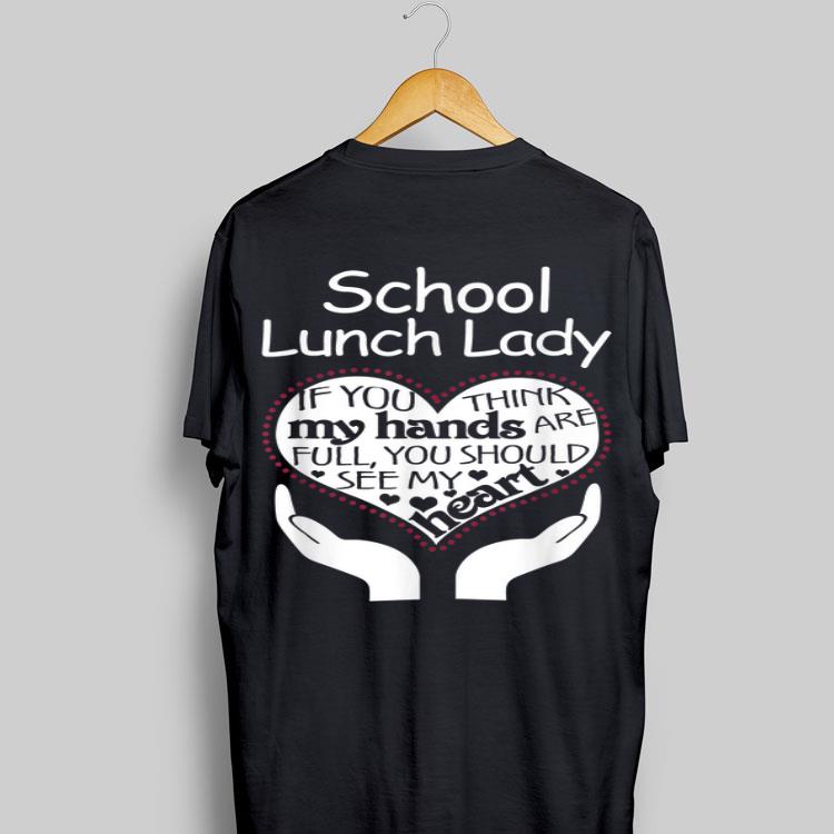 School Lunch Lady If You Think My Hands Are Full You Should See My Heart shirt 9