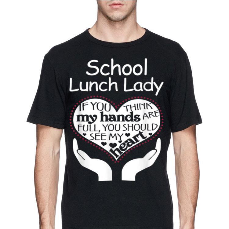 School Lunch Lady If You Think My Hands Are Full You Should See My Heart shirt 12 School Lunch Lady If You Think My Hands Are Full You Should See My Heart shirt