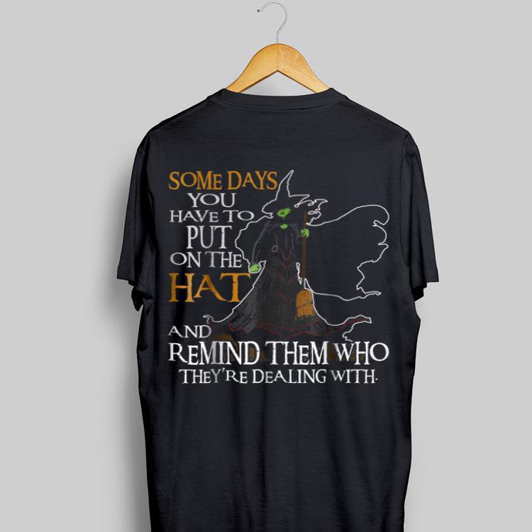 Someday You Have To Put On The Hat And Remind Them Who They're Dealing With Witch shirt 8