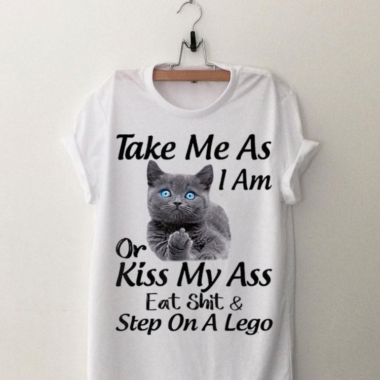 Take Me As I Am Or Kiss My Ass Eat Shit And Step On A Lego shirt 8