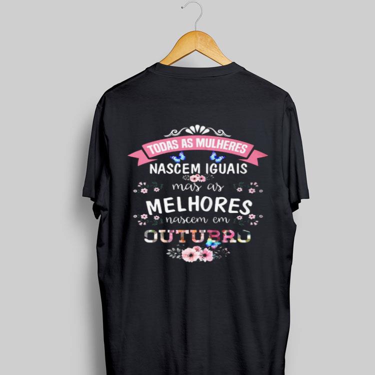 Todas As Mulheres Nascem Iguais Mas As Mel Hores Nascem Em Outubro shirt 8