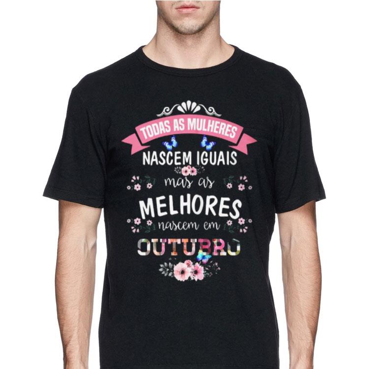 Todas As Mulheres Nascem Iguais Mas As Mel Hores Nascem Em Outubro shirt 12 Todas As Mulheres Nascem Iguais Mas As Mel Hores Nascem Em Outubro shirt