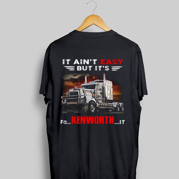 Truck It Ain't Easy But It's Fa Kenworth It shirt 8