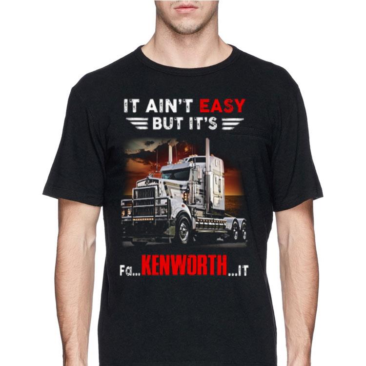 Truck It Ain't Easy But It's Fa Kenworth It shirt 12 Truck It Ain't Easy But It's Fa Kenworth It shirt