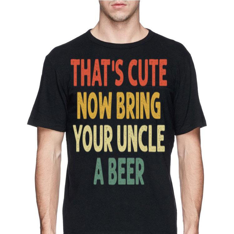 Vintage That's Cute Now Bring Your Uncle A Beer shirt 12 Vintage That's Cute Now Bring Your Uncle A Beer shirt