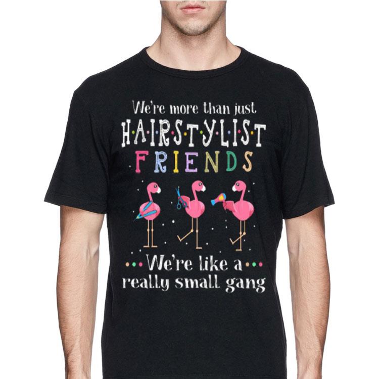 We're More Than Just Hair Stylist Friends We're Like A Really Small Gang Flamingos shirt 12 We're More Than Just Hair Stylist Friends We're Like A Really Small Gang Flamingos shirt