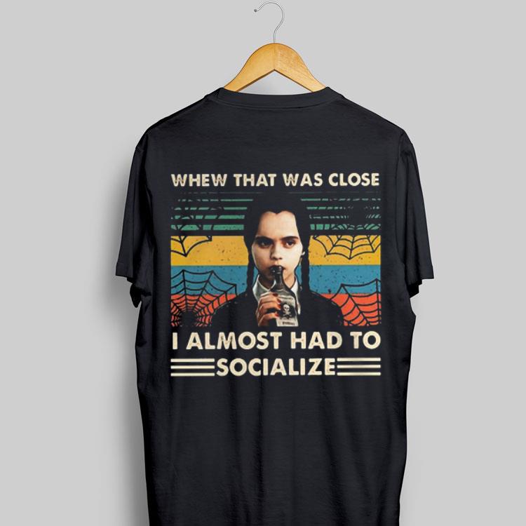 Whew That Was Close I Almost Had To Socialize Wednesday Addams shirt 8