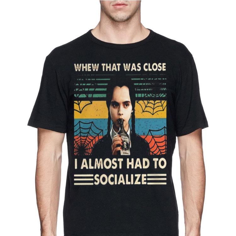 Whew That Was Close I Almost Had To Socialize Wednesday Addams shirt 12 Whew That Was Close I Almost Had To Socialize Wednesday Addams shirt