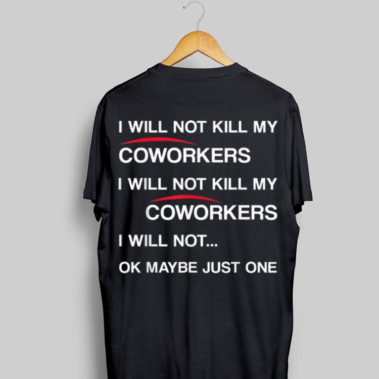 Will Not Kill My Coworkers I Will Not Kill My Coworkers I Will Not Ok Maybe Just One shirt 9