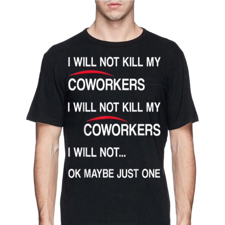 Will Not Kill My Coworkers I Will Not Kill My Coworkers I Will Not Ok Maybe Just One shirt 12 Will Not Kill My Coworkers I Will Not Kill My Coworkers I Will Not Ok Maybe Just One shirt