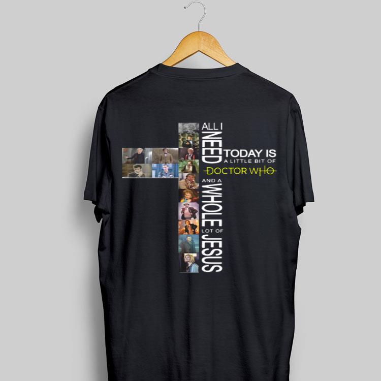 All I Need Today Is A Little Bit Of Doctor Who And A Whole Lot Of Jesus shirt 8