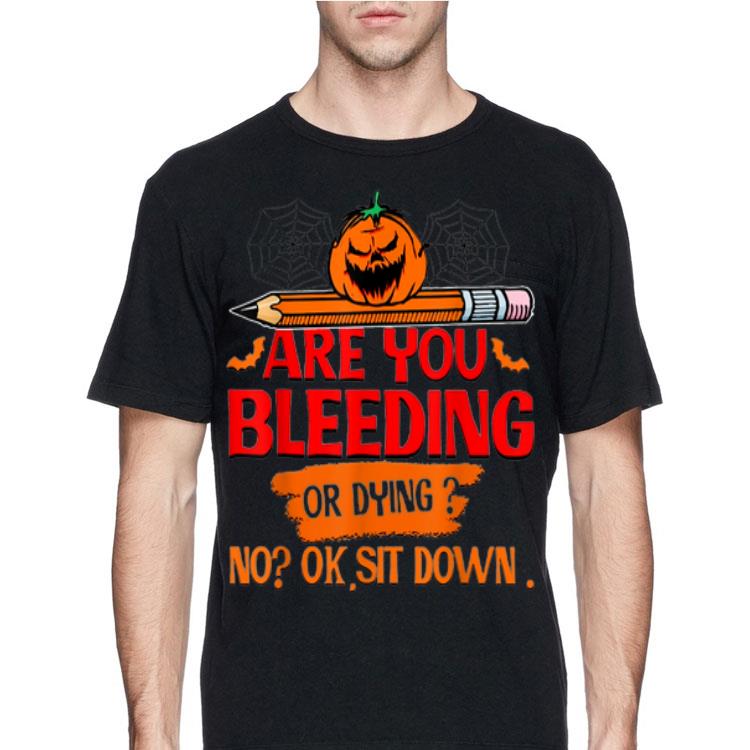 Are you bleeding or dying ok sit down 12 Are you bleeding or dying ok sit down