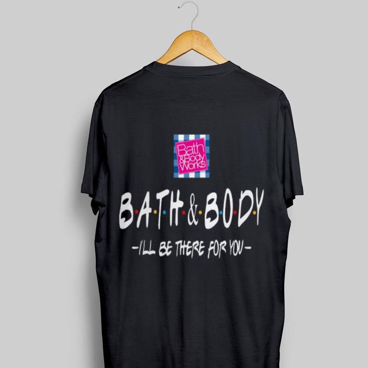 Bath And Body I’ll Be There For You shirt 9