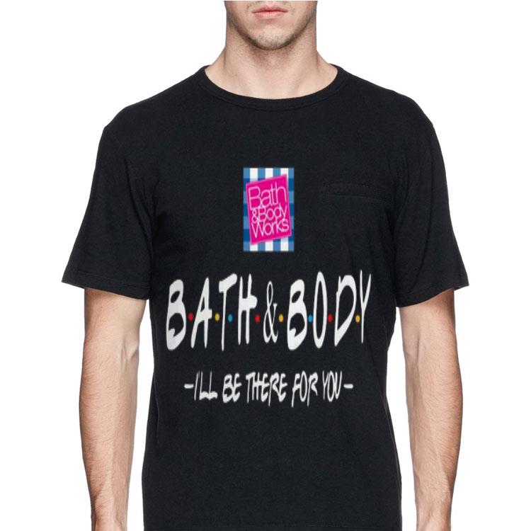 Bath And Body I’ll Be There For You shirt 12 Bath And Body I’ll Be There For You shirt