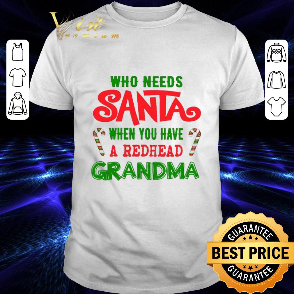 Best Who needs santa when you have a redhead grandma shirt 7