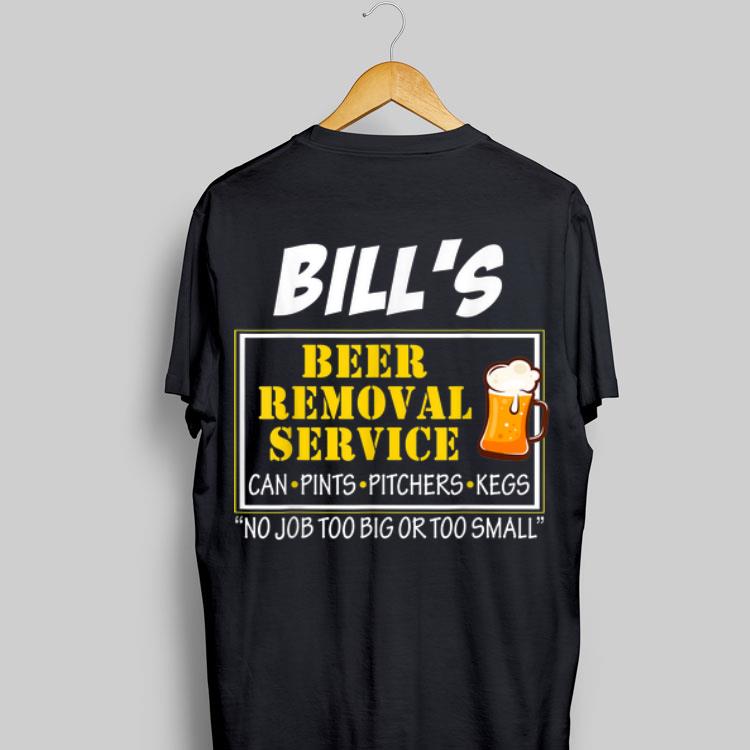 Bill's Beer Removal Service Can Pints pitchers Kegs No Job Too Big Or Too Small shirt 8