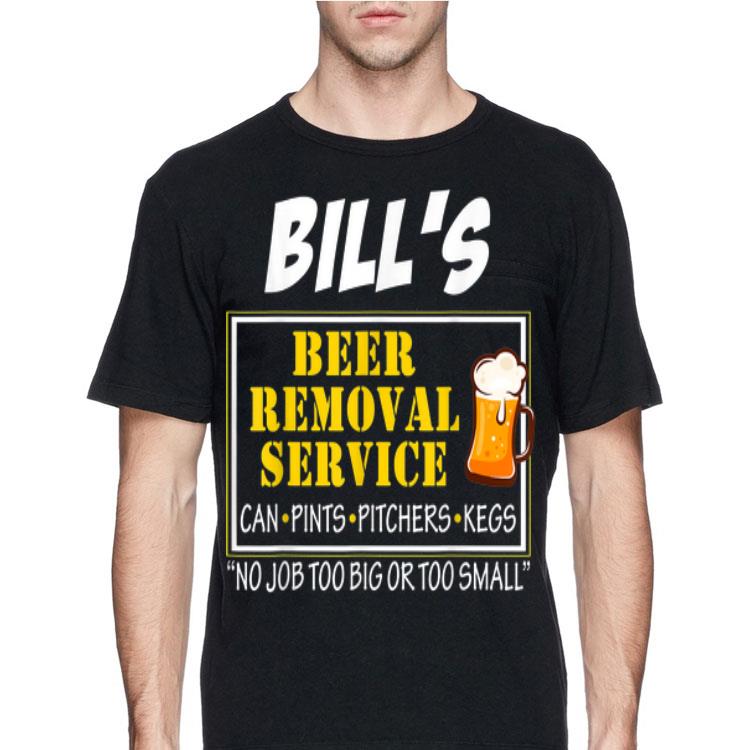 Bill's Beer Removal Service Can Pints pitchers Kegs No Job Too Big Or Too Small shirt 12 Bill's Beer Removal Service Can Pints pitchers Kegs No Job Too Big Or Too Small shirt