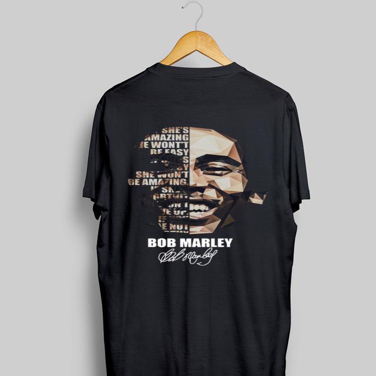 Bob Marley If She’s Amazing She Won’t Be Easy If She’s Easy She Won’t Be Amazing Signature shirt 9