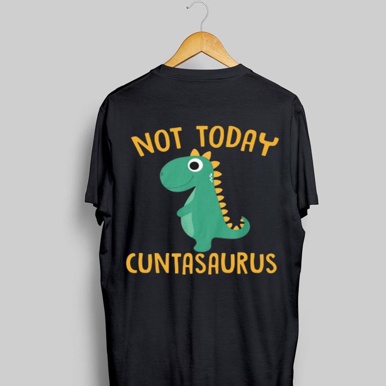 Dinosaurs not today Cuntasaurus shirt 8