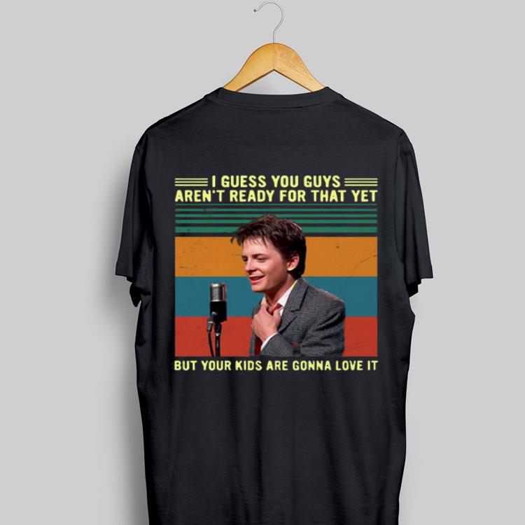 I Guess You Guys Aren’t Ready For That Yet But Your Kids Gonna Love It Vintage shirt 8