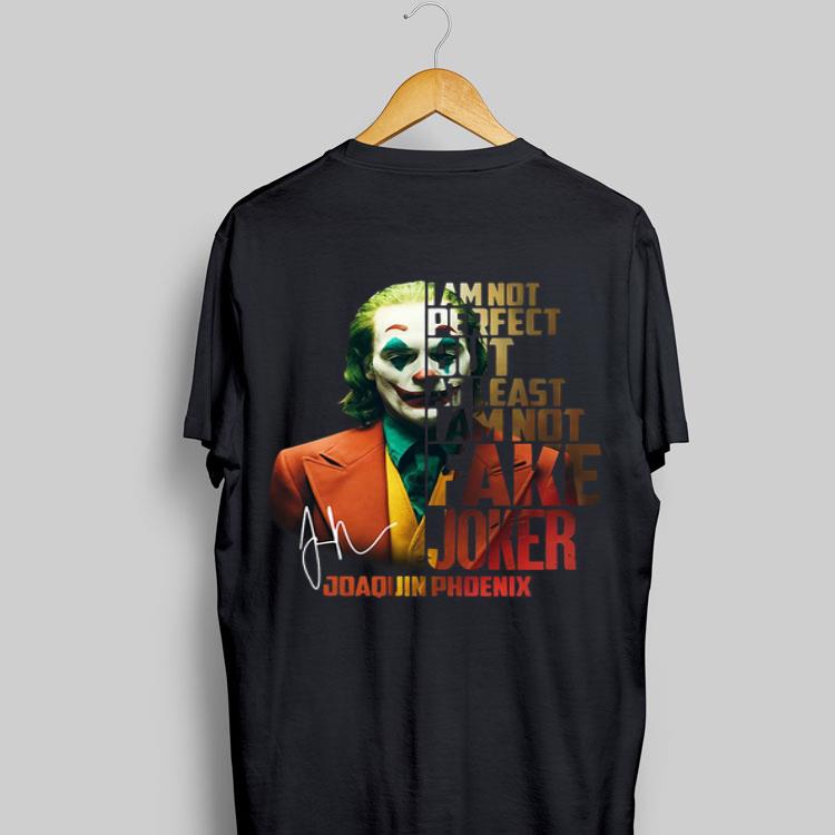 Joaquin Phoenix I’m Not Perfect But At Least I Am Not Fake Joker Signature shirt 9