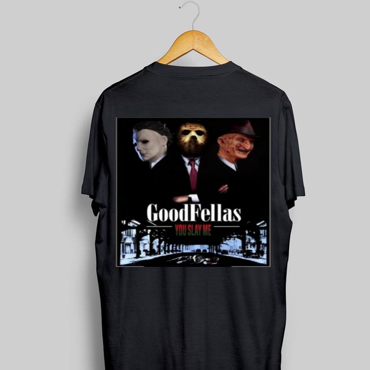 Michael Myers Jason Voorhees Freddy Goodfellas You Slay Me shirt 9