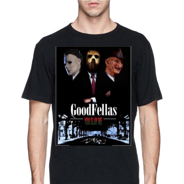Michael Myers Jason Voorhees Freddy Goodfellas You Slay Me shirt 12 Michael Myers Jason Voorhees Freddy Goodfellas You Slay Me shirt