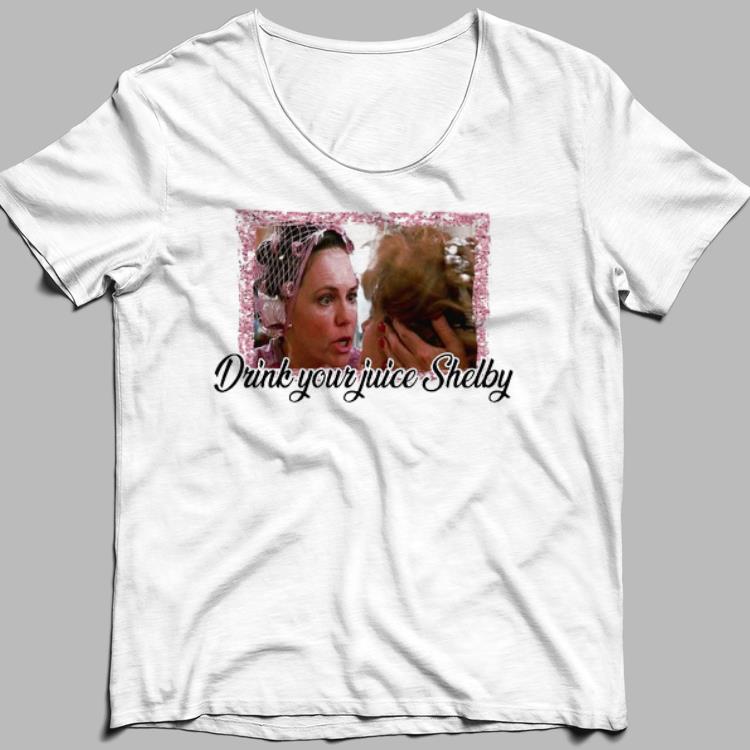 Steel Magnolias drink your juice Shelby 8
